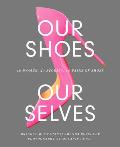 Our Shoes Our Selves 40 Women 40 Stories 40 Pairs of Shoes