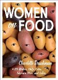 Women on Food Charlotte Druckman & 115 Writers Chefs Critics Television Stars & Eaters