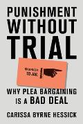 Punishment Without Trial Why Plea Bargaining is a Bad Deal