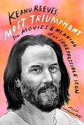 Keanu Reeves Most Triumphant The Movies & Meaning of an Irrepressible Icon