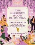 The Regency Book of Drinks: Quaffs, Quips, Tipples, and Tales from Grosvenor Square