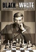 Black & White The Rise & Fall of Bobby Fischer