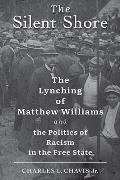 Silent Shore The Lynching of Matthew Williams & the Politics of Racism in the Free State