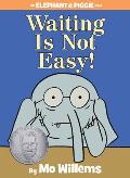 Waiting Is Not Easy: An Elephant and Piggie Book