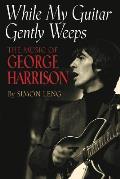 While My Guitar Gently Weeps The Music of George Harrison