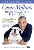 Cesar Millans Short Guide to a Happy Dog 98 Essential Tips & Techniques
