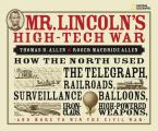 Mr. Lincoln's High-Tech War: How the North Used the Telegraph, Railroads, Surveillance Balloons, Ironclads, High-Powered Weapons, and More to Win t
