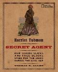 Harriet Tubman, Secret Agent: How Daring Slaves and Free Blacks Spied for the Union During the Civil War