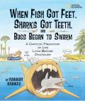 When Fish Got Feet Sharks Got Teeth & Bugs Began to Swarm A Cartoon Prehistory of Life Long Before Dinosaurs