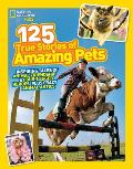 National Geographic Kids 125 True Stories of Amazing Pets Inspiring Tales of Animal Friendship & Four Legged Heroes Plus Crazy Animal Antics