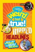 National Geographic Kids Weird but True Ripped from the Headlines Real life Stories You Have to Read to Believe