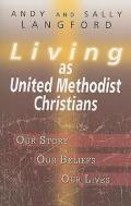 Living as United Methodist Christians: Our Story, Our Beliefs, Our Lives