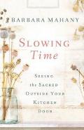 Slowing Time Seeing the Sacred Outside Your Kitchen Door