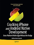 Cracking iPhone and Android Native Development: Cross-Platform Mobile Apps Without the Kludge
