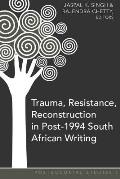 Trauma, Resistance, Reconstruction in Post-1994 South African Writing