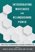 Interrogating Whiteness and Relinquishing Power: White Faculty's Commitment to Racial Consciousness in STEM Classrooms