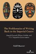 The Problematics of Writing Back to the Imperial Centre: Joseph Conrad, Chinua Achebe and V. S. Naipaul in Conversation