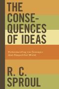 Consequences of Ideas Understanding the Concepts That Shaped Our World