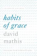 Habits Of Grace Enjoying Jesus Through The Spiritual Disciplines