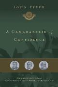 Camaraderie of Confidence The Fruit of Unfailing Faith in the Lives of Charles Spurgeon George Muller & Hudson Taylor
