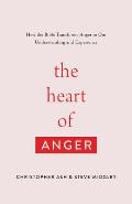 The Heart of Anger: How the Bible Transforms Anger in Our Understanding and Experience