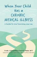 When Your Child Has a Chronic Medical Illness A Guide for the Parenting Journey