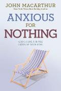 Anxious for Nothing Gods Cure for the Cares of Your Soul