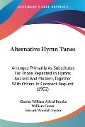 Alternative Hymn Tunes: Arranged Primarily as Substitutes for Those Repeated in Hymns Ancient and Modern, Together with Others in Constant Req