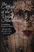 The Affair of the Veiled Murderess: An Antebellum Scandal and Mystery