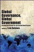 Global Governance, Global Government: Institutional Visions for an Evolving World System