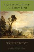 Environmental History of the Hudson River: Human Uses That Changed the Ecology, Ecology That Changed Human Uses