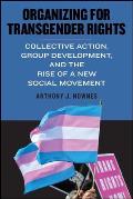 Organizing for Transgender Rights: Collective Action, Group Development, and the Rise of a New Social Movement