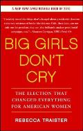 Big Girls Dont Cry The Election That Changed Everything for American Women