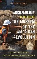 Archaeology at the Site of the Museum of the American Revolution: A Tale of Two Taverns and the Growth of Philadelphia