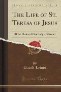 The Life of St. Teresa of Jesus: Of the Order of Our Lady of Carmel (Classic Reprint)