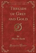 Threads of Grey and Gold (Classic Reprint)