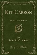 Kit Carson: The Pioneer of the West (Classic Reprint)