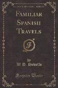 Familiar Spanish Travels (Classic Reprint)