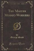 The Master Mosaic-Workers (Classic Reprint)