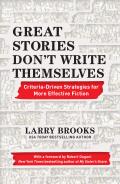 Great Stories Dont Write Themselves Criteria Driven Strategies for More Effective Fiction