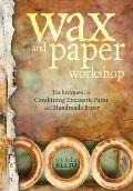 Wax & Paper Workshop Techniques for Combining Encaustic Paint & Handmade Paper