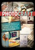 Photo Craft Creative Mixed Media & Digital Approaches to Transforming Your Photographs