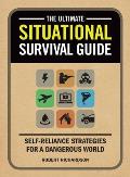 The Ultimate Situational Survival Guide: Self-Reliance Strategies for a Dangerous World