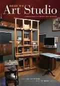 Inside The Art Studio A Guided Tour of 37 Artists Creative Spaces