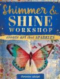 Sparkle Shimmer Shine A Handbook of Techniques for Using Foils & Shimmery Mediums in Your Art