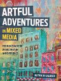 Artful Adventures in Mixed Media Art & Techniques Inspired by Observation & Experience