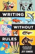 Writing Without Rules How to Write & Sell a Novel Without Guidelines Experts or Occasionally Pants