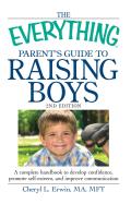The Everything Parent's Guide to Raising Boys: A Complete Handbook to Develop Confidence, Promote Self-Esteem, and Improve Communication