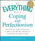 The Everything Guide to Coping with Perfectionism: Overcome Toxic Perfectionism, Learn to Embrace Your Mistakes, and Discover the Potential for Positi