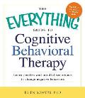 The Everything Guide to Cognitive Behavioral Therapy: Learn Positive and Mindful Techniques to Change Negative Behaviors